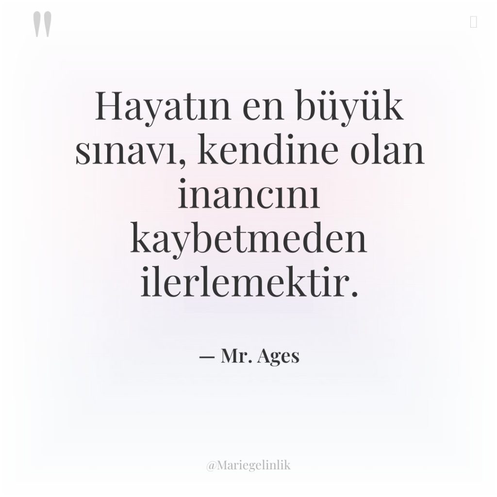 Hayatın en büyük sınavı, kendine olan inancını kaybetmeden ilerlemektir.