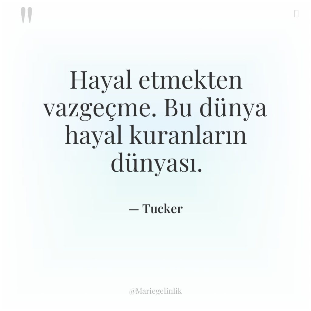 Hayal etmekten vazgeçme. Bu dünya hayal kuranların dünyası.