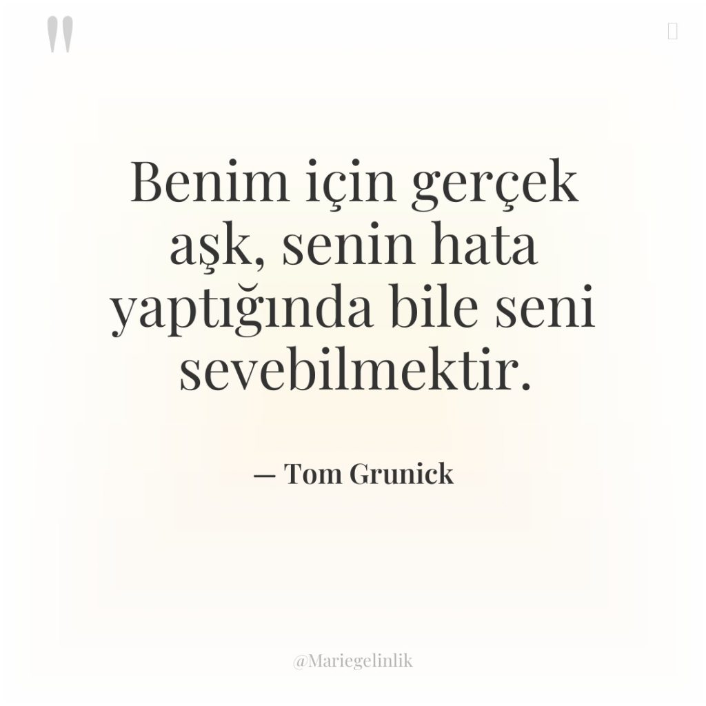 Benim için gerçek aşk, senin hata yaptığında bile seni sevebilmektir.