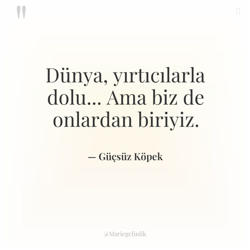 Dünya, yırtıcılarla dolu… Ama biz de onlardan biriyiz.