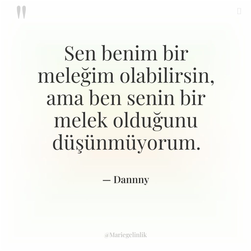 Sen benim bir meleğim olabilirsin, ama ben senin bir melek…
