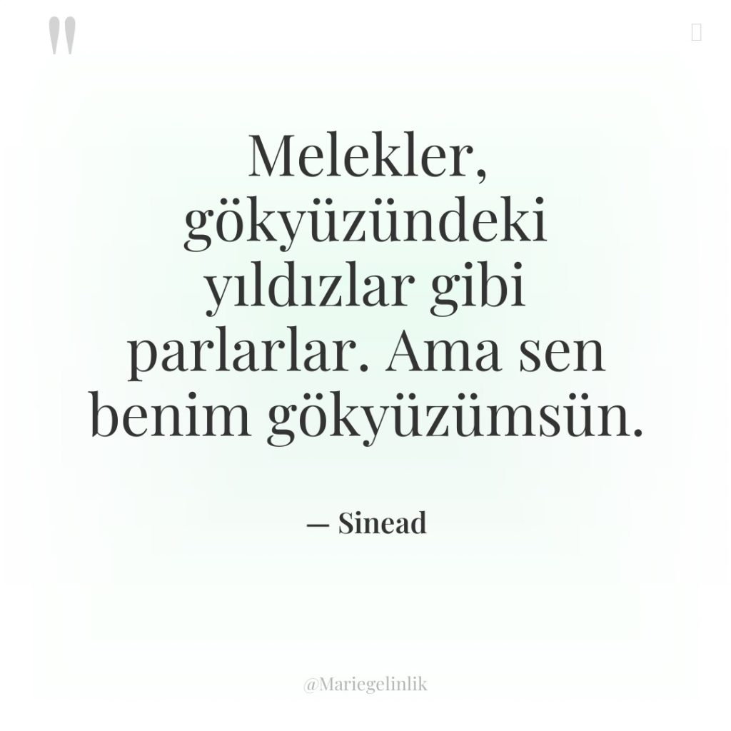 Melekler, gökyüzündeki yıldızlar gibi parlarlar. Ama sen benim gökyüzümsün.
