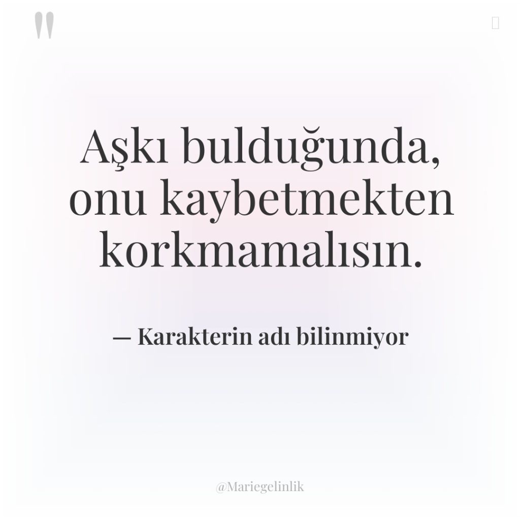 Aşkı bulduğunda, onu kaybetmekten korkmamalısın.