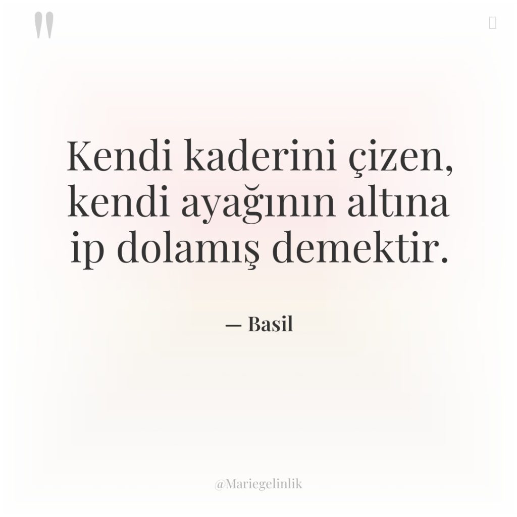 Kendi kaderini çizen, kendi ayağının altına ip dolamış demektir.