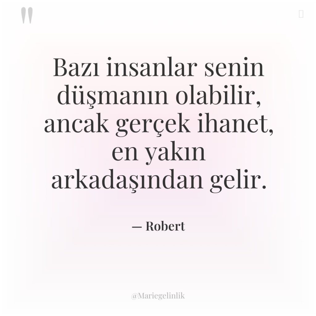 Bazı insanlar senin düşmanın olabilir, ancak gerçek ihanet, en yakın…