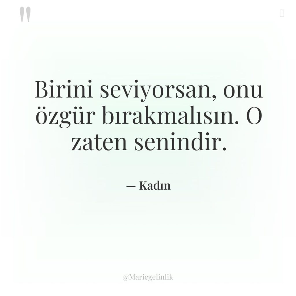 Birini seviyorsan, onu özgür bırakmalısın. O zaten senindir.