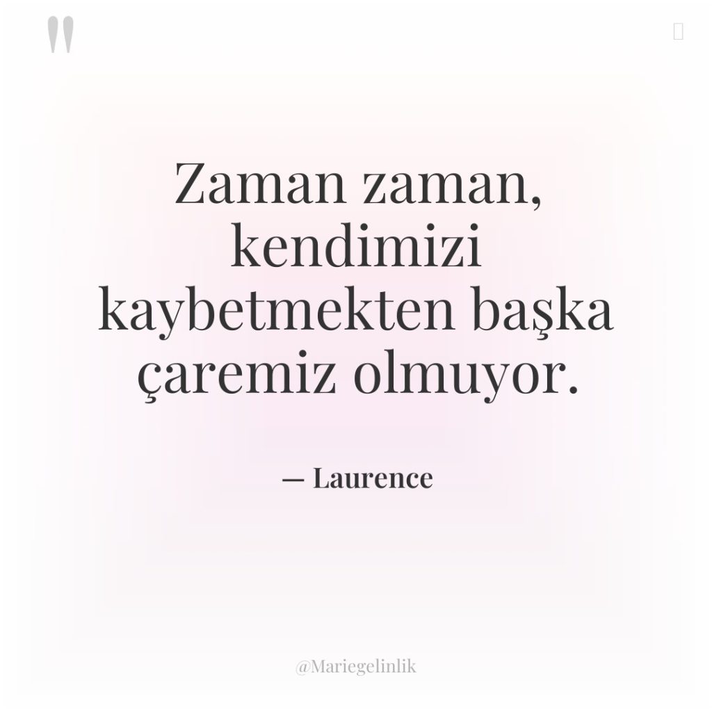 Zaman zaman, kendimizi kaybetmekten başka çaremiz olmuyor.