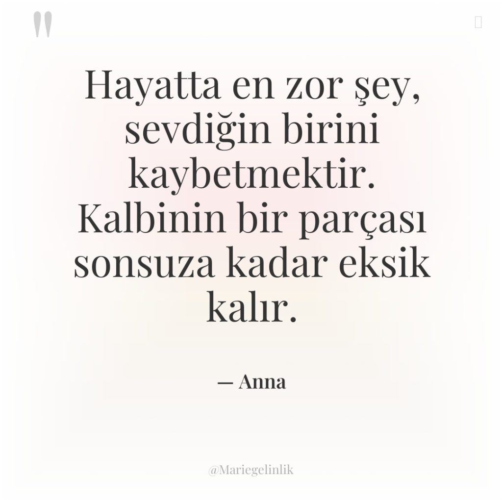 Hayatta en zor şey, sevdiğin birini kaybetmektir. Kalbinin bir parçası…