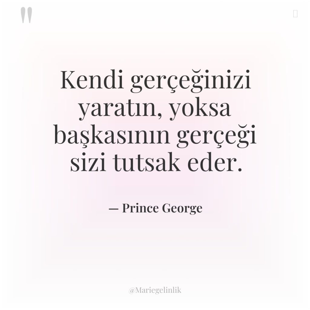 Kendi gerçeğinizi yaratın, yoksa başkasının gerçeği sizi tutsak eder.