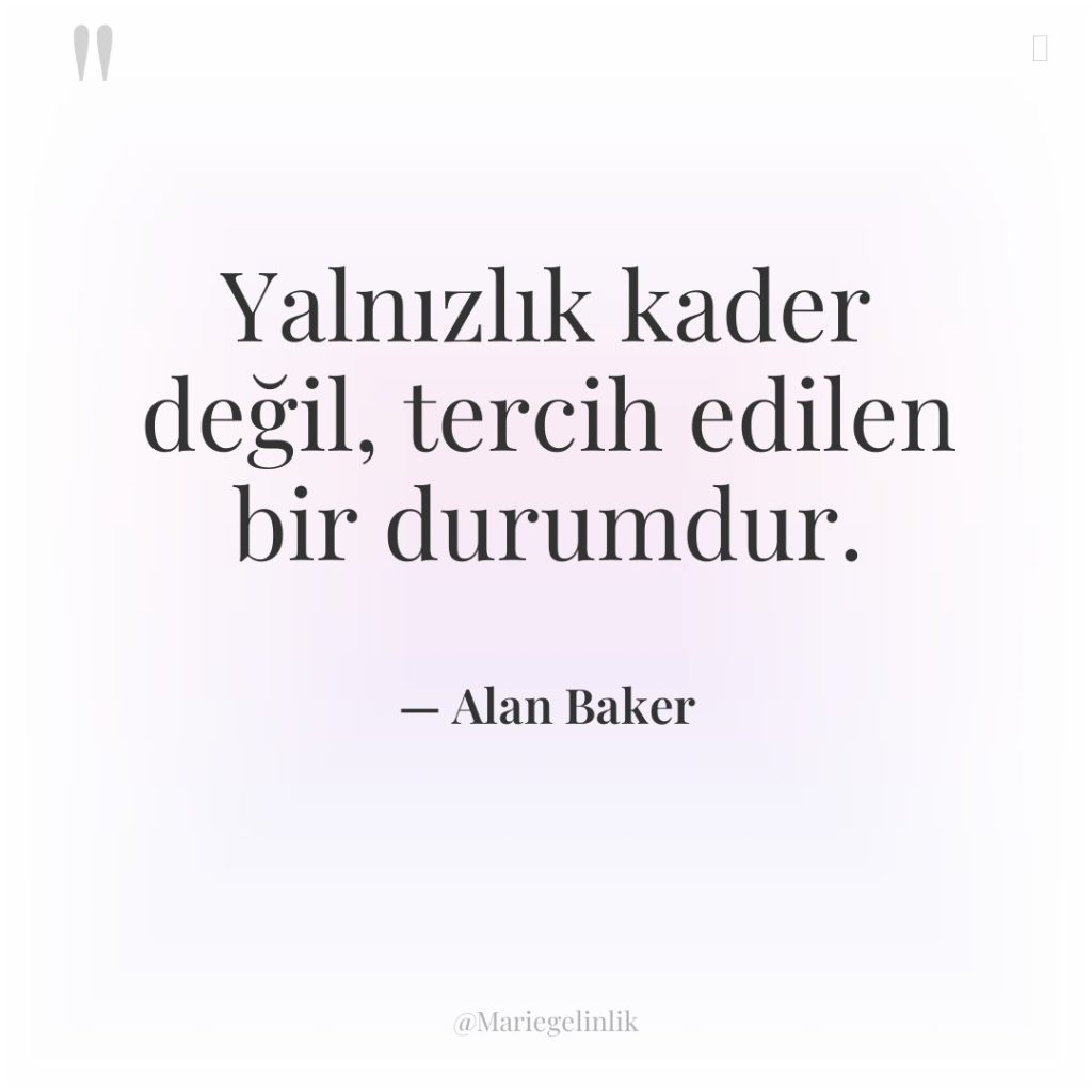 Yalnızlık kader değil, tercih edilen bir durumdur.