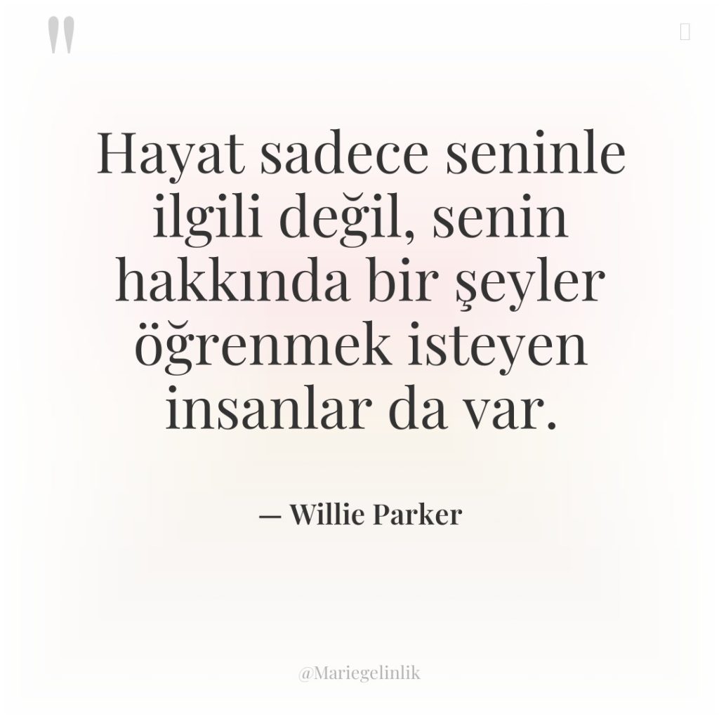 Hayat sadece seninle ilgili değil, senin hakkında bir şeyler öğrenmek…