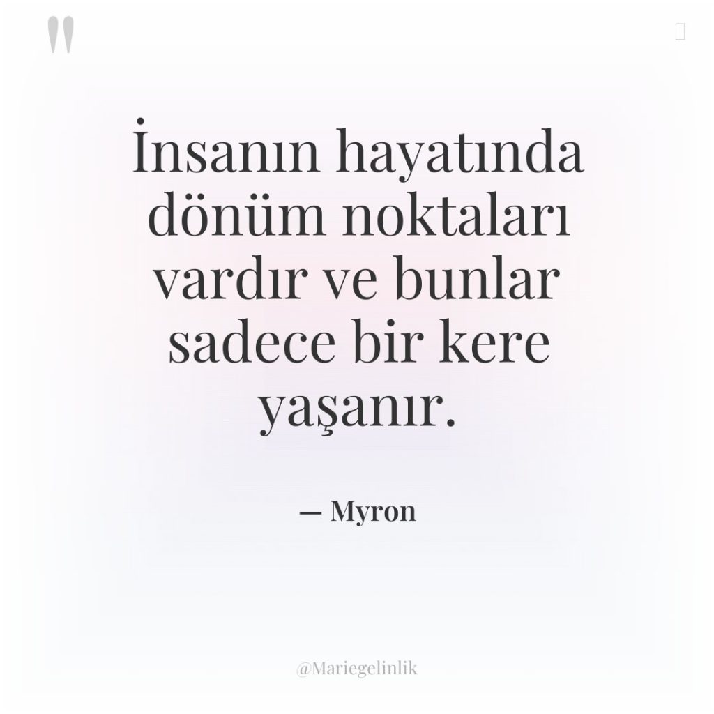 İnsanın hayatında dönüm noktaları vardır ve bunlar sadece bir kere…