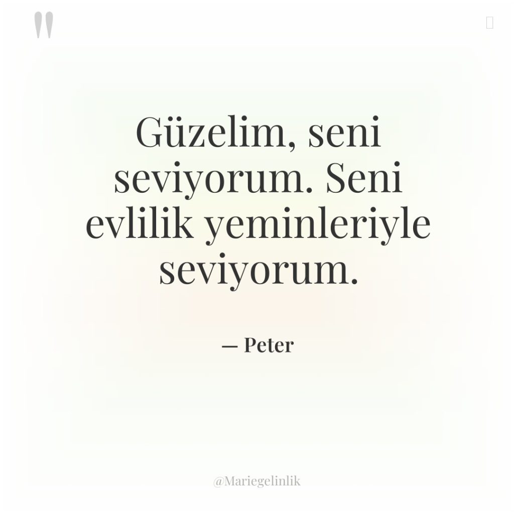 Güzelim, seni seviyorum. Seni evlilik yeminleriyle seviyorum.