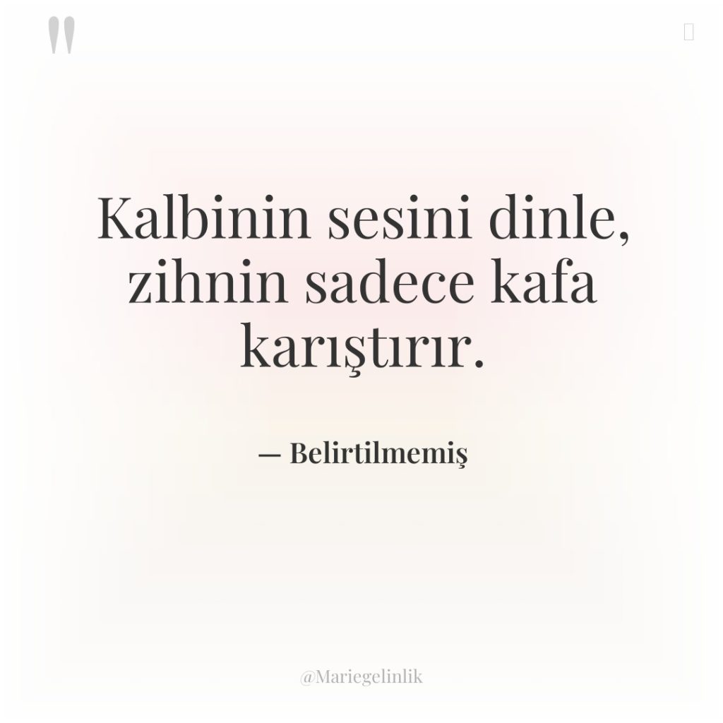 Kalbinin sesini dinle, zihnin sadece kafa karıştırır.