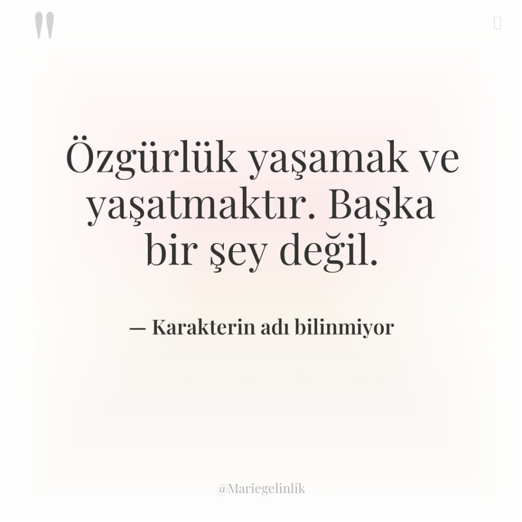 Özgürlük yaşamak ve yaşatmaktır. Başka bir şey değil.