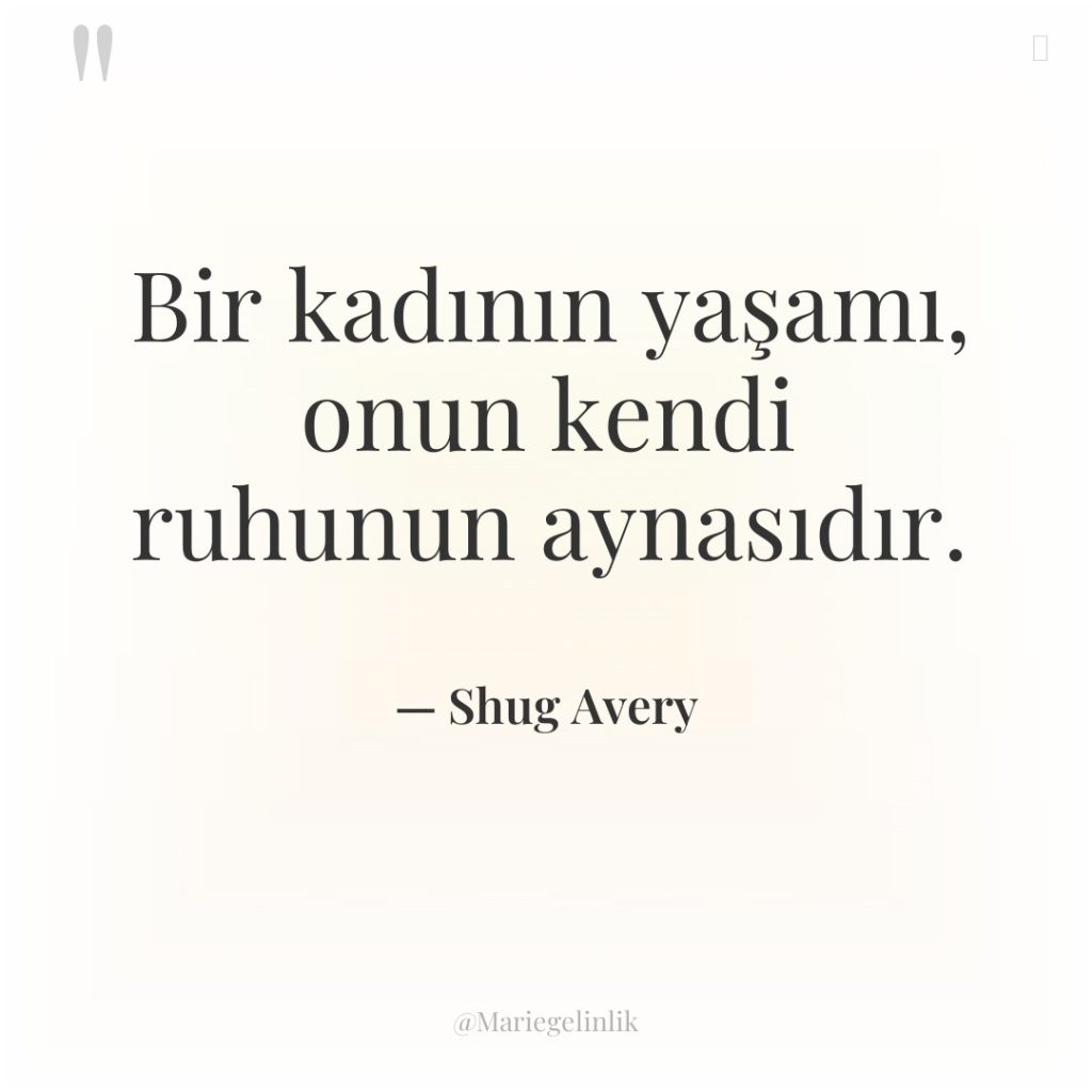 Bir kadının yaşamı, onun kendi ruhunun aynasıdır.