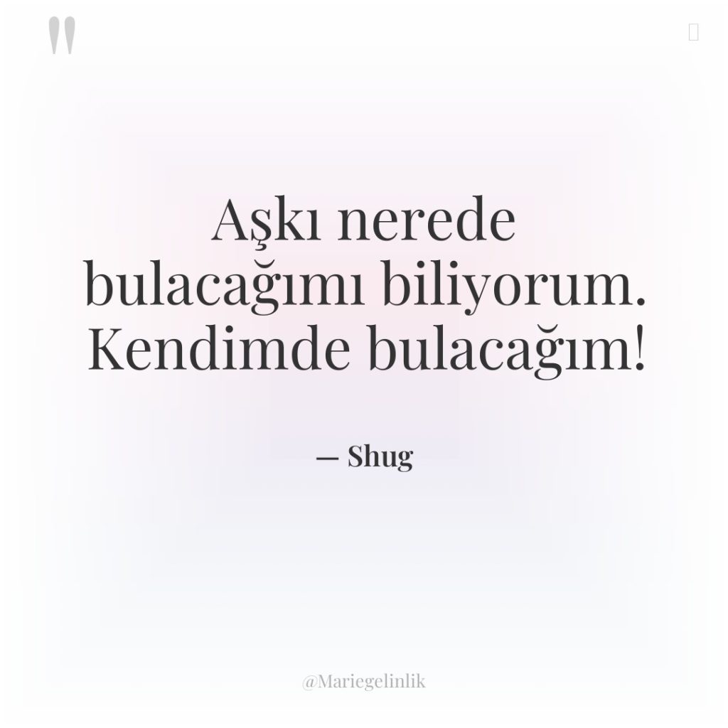 Aşkı nerede bulacağımı biliyorum. Kendimde bulacağım!