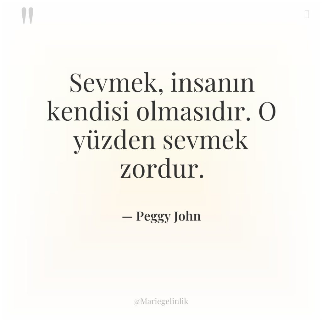 Sevmek, insanın kendisi olmasıdır. O yüzden sevmek zordur.