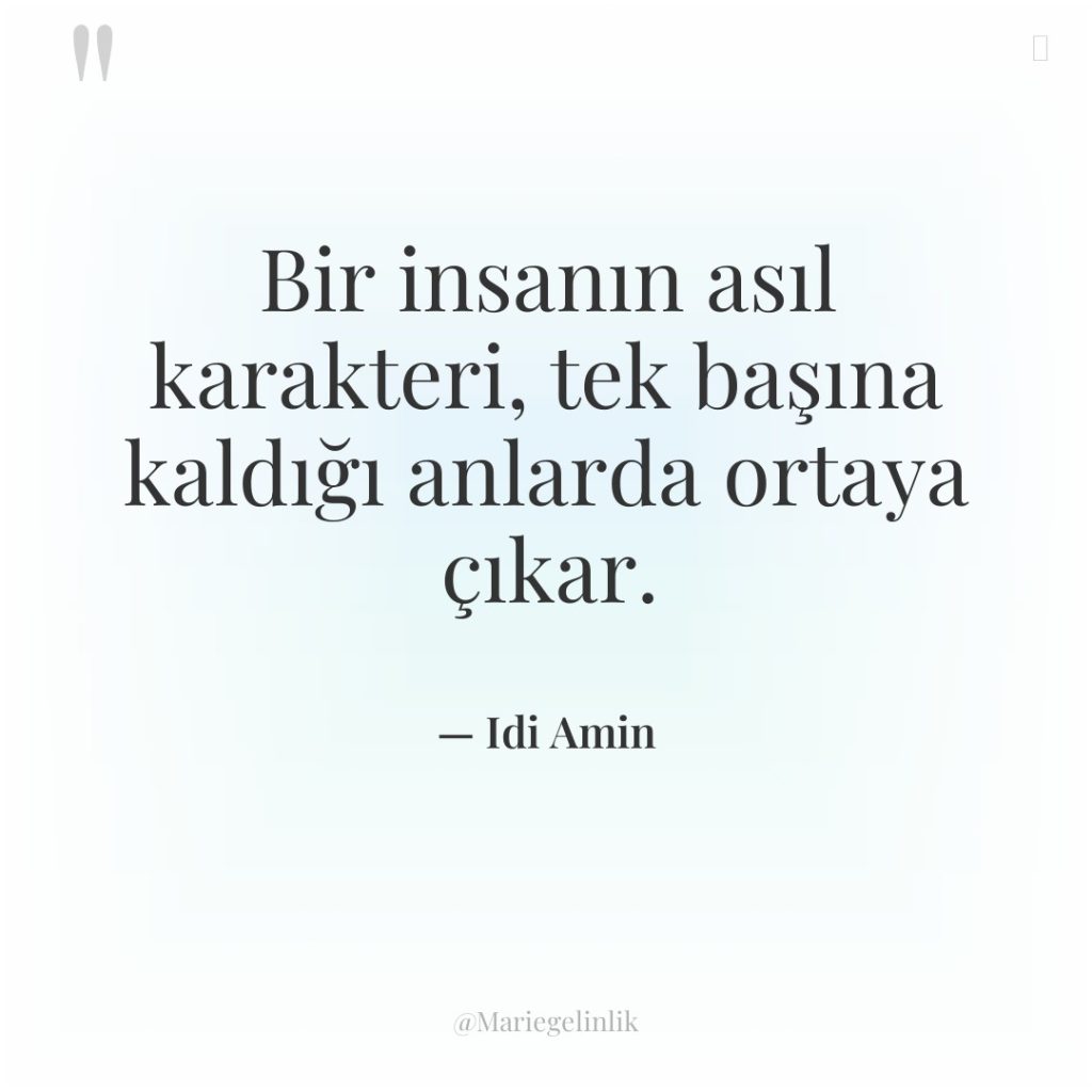 Bir insanın asıl karakteri, tek başına kaldığı anlarda ortaya çıkar.