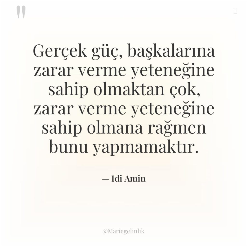 Gerçek güç, başkalarına zarar verme yeteneğine sahip olmaktan çok, zarar…