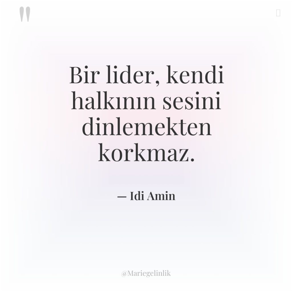 Bir lider, kendi halkının sesini dinlemekten korkmaz.