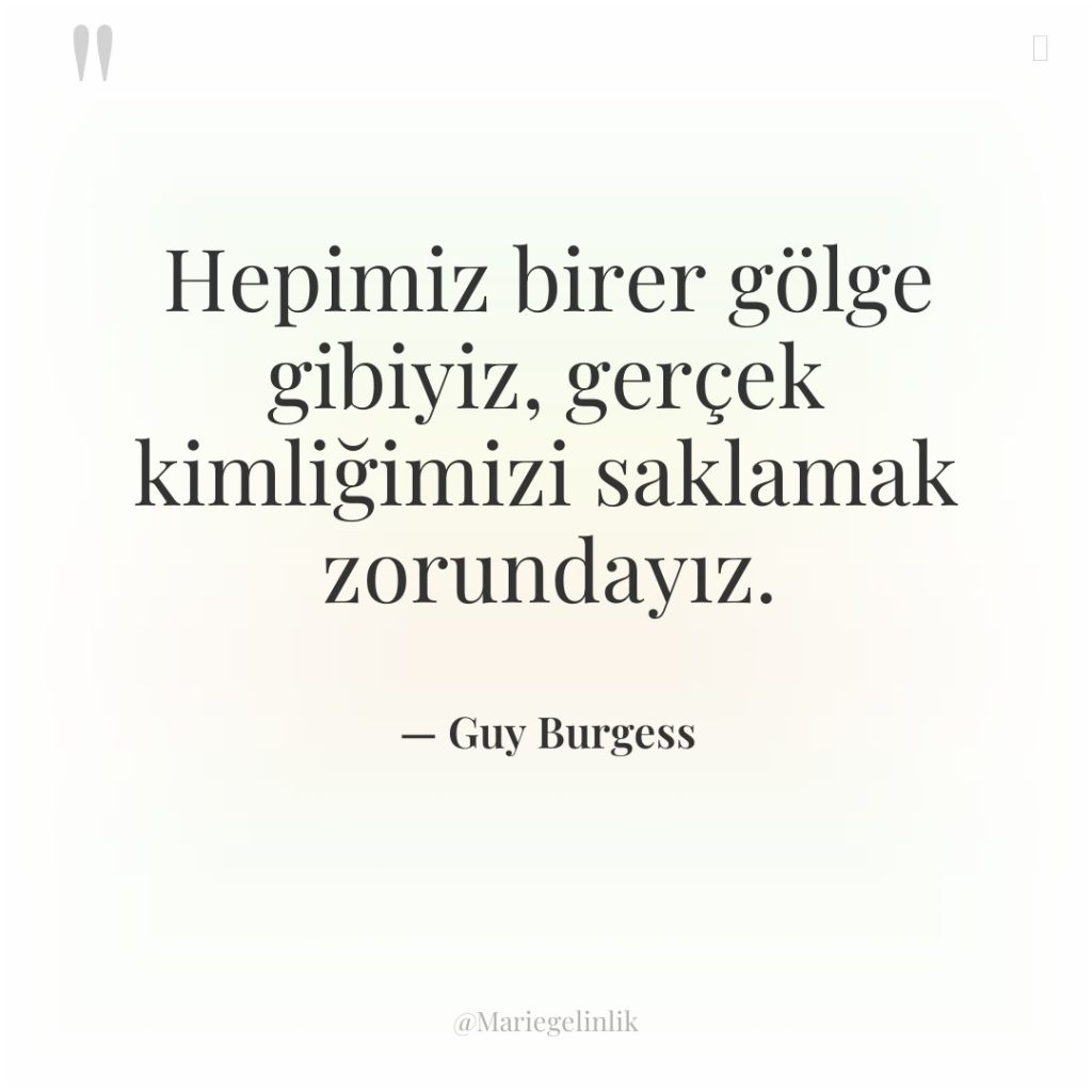 Hepimiz birer gölge gibiyiz, gerçek kimliğimizi saklamak zorundayız.