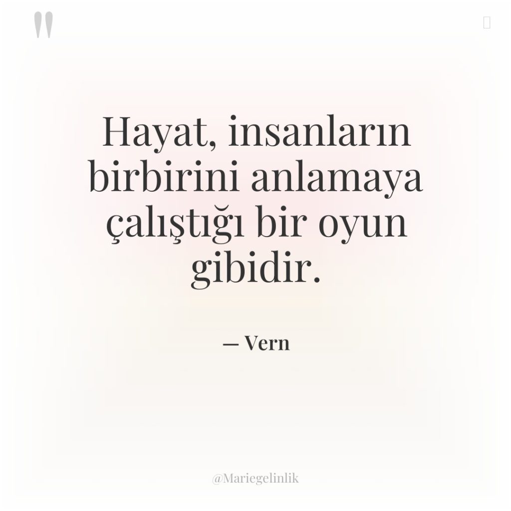 Hayat, insanların birbirini anlamaya çalıştığı bir oyun gibidir.