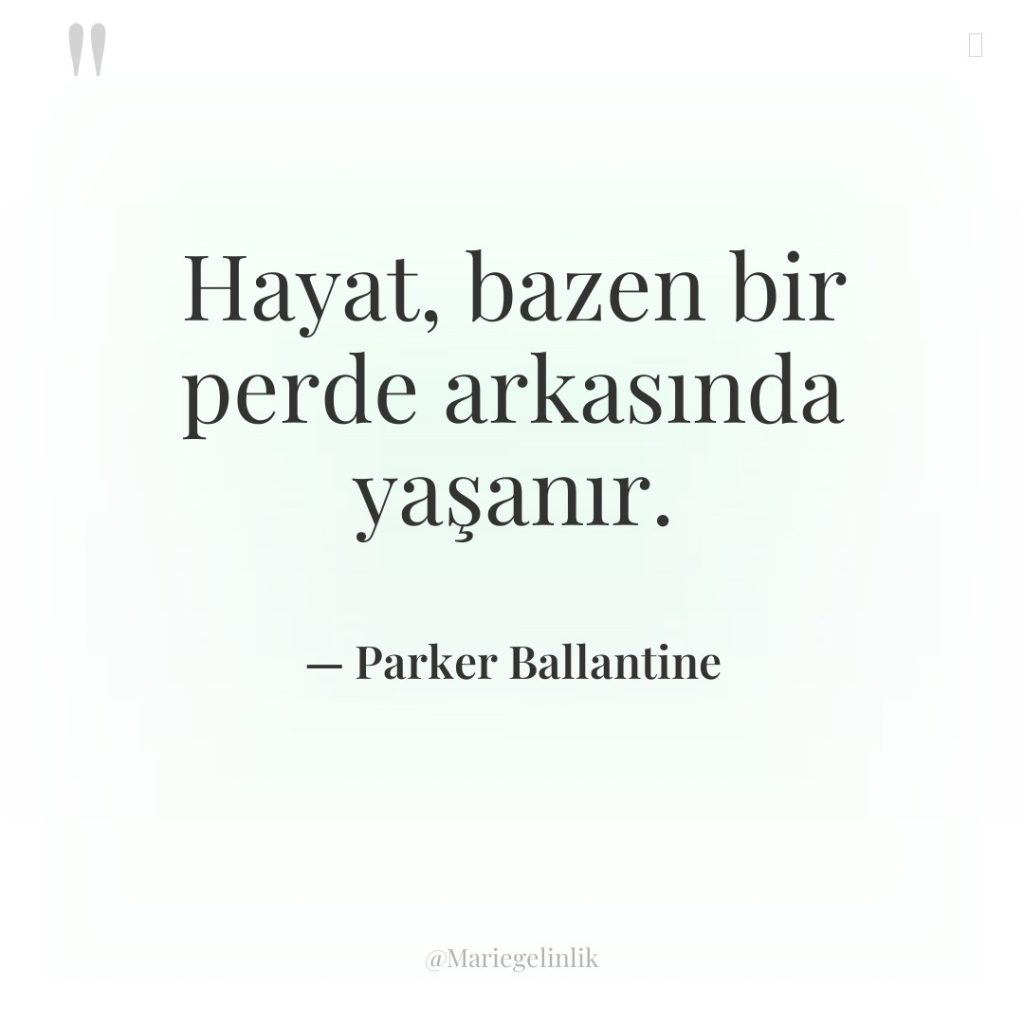 Hayat, bazen bir perde arkasında yaşanır.