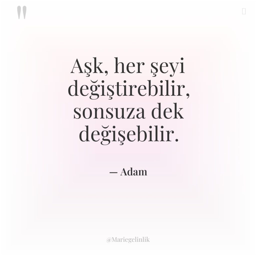 Aşk, her şeyi değiştirebilir, sonsuza dek değişebilir.