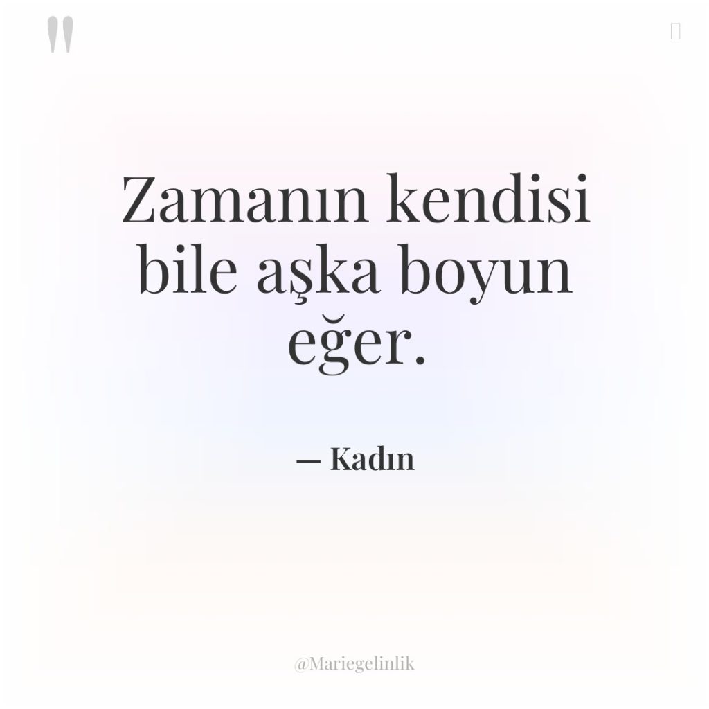 Zamanın kendisi bile aşka boyun eğer.