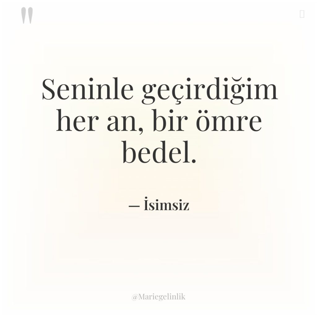 Seninle geçirdiğim her an, bir ömre bedel.