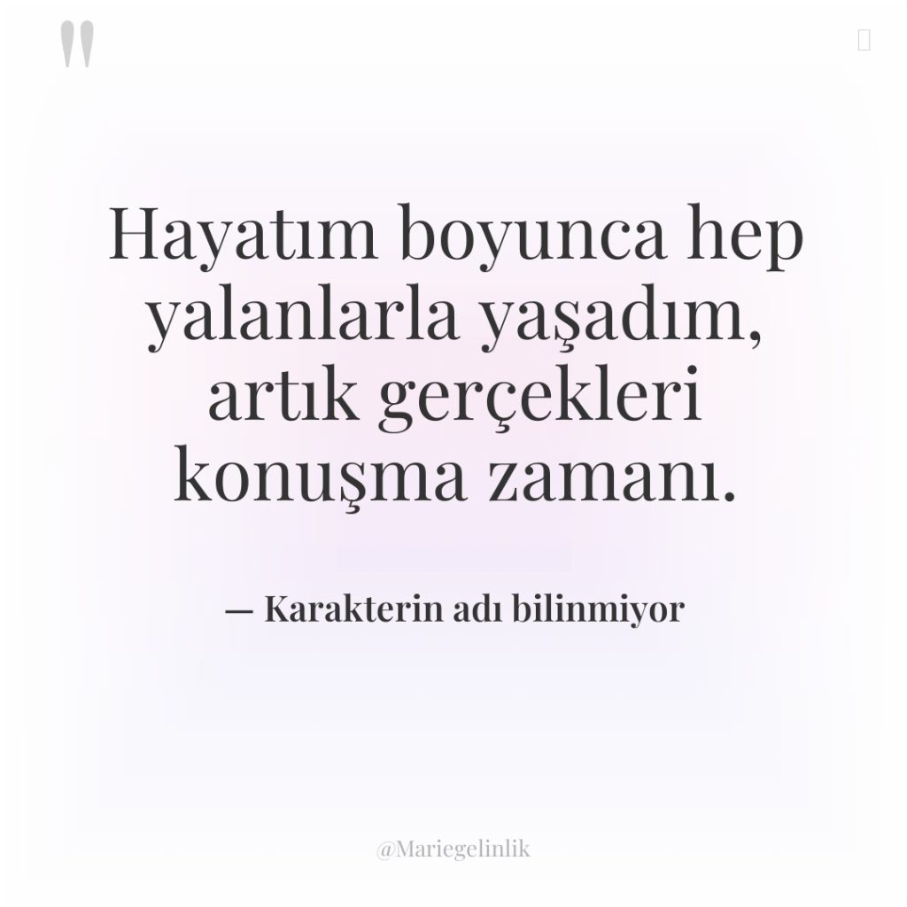 Hayatım boyunca hep yalanlarla yaşadım, artık gerçekleri konuşma zamanı.