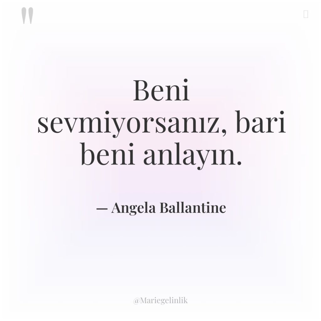 Beni sevmiyorsanız, bari beni anlayın.