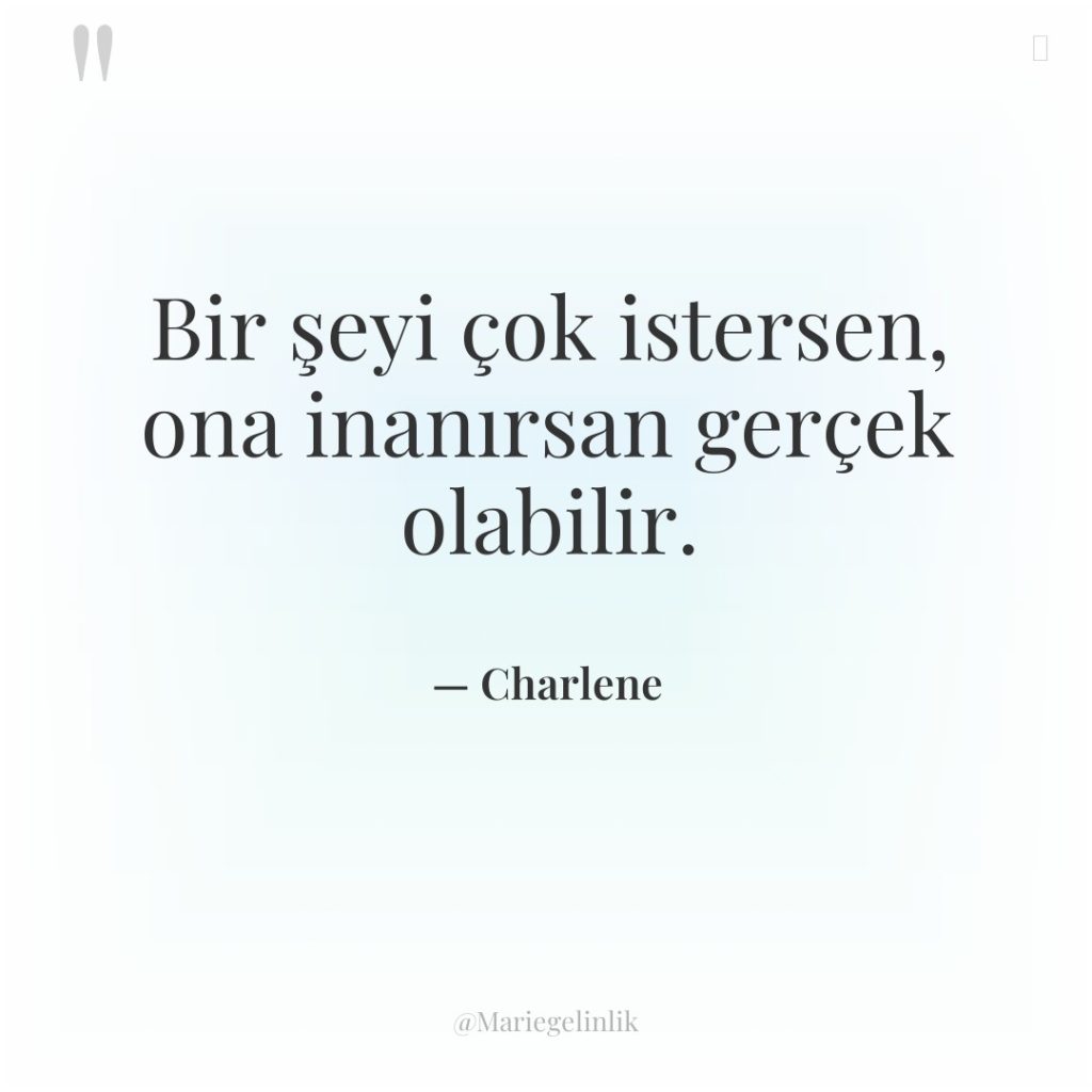 Bir şeyi çok istersen, ona inanırsan gerçek olabilir.