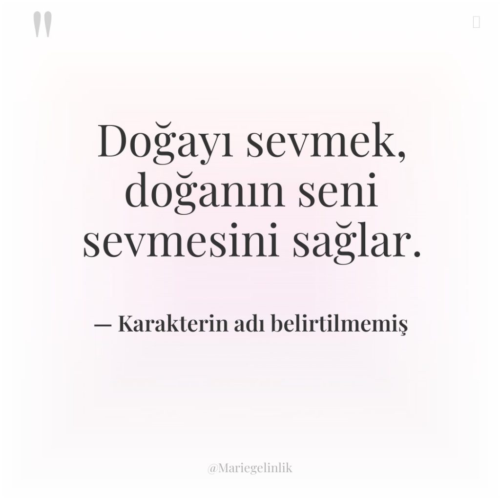 Doğayı sevmek, doğanın seni sevmesini sağlar.