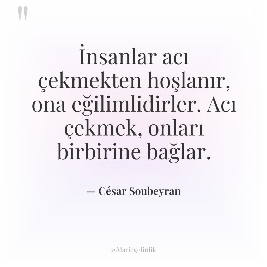 İnsanlar acı çekmekten hoşlanır, ona eğilimlidirler. Acı çekmek, onları birbirine…