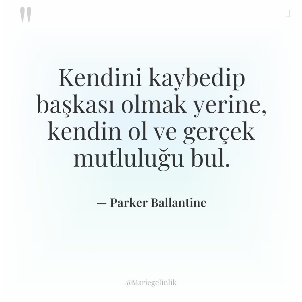 Kendini kaybedip başkası olmak yerine, kendin ol ve gerçek mutluluğu…