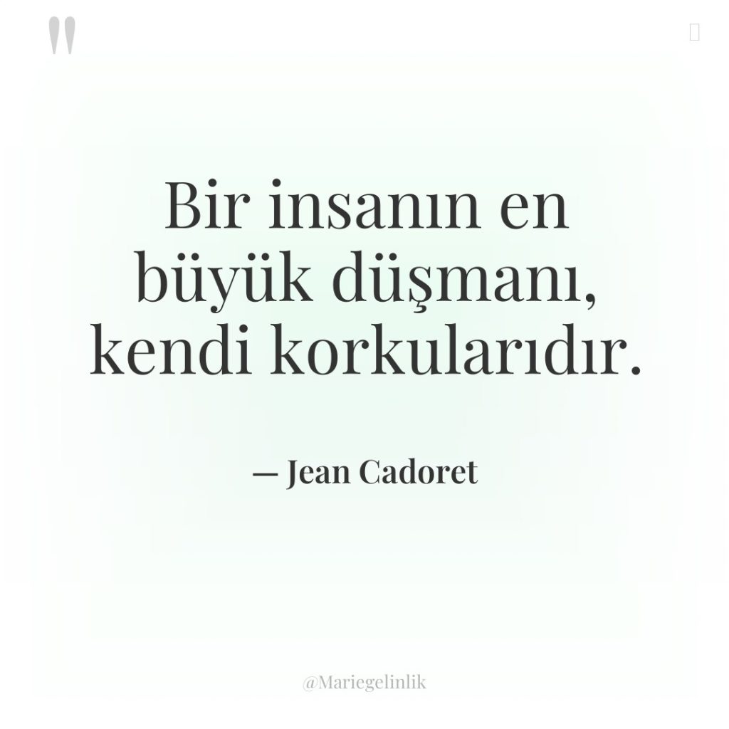 Bir insanın en büyük düşmanı, kendi korkularıdır.