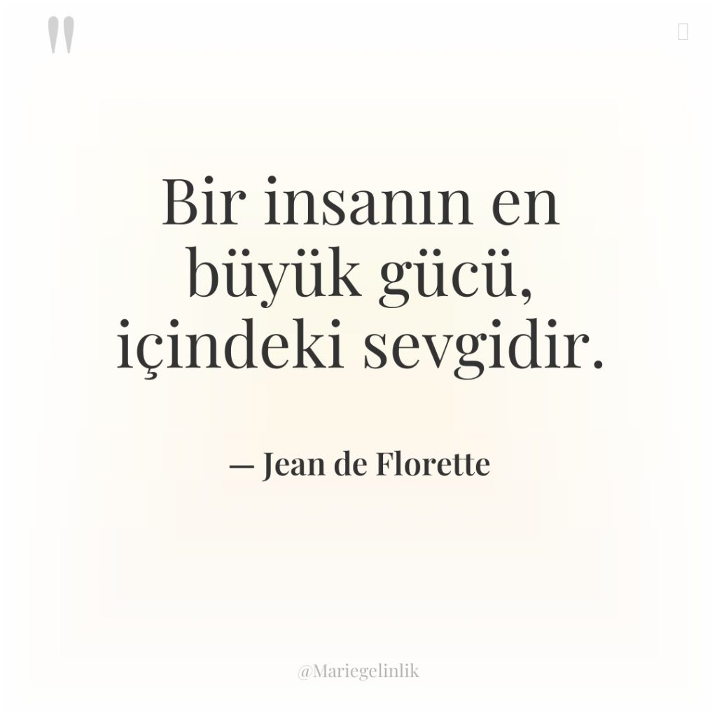 Bir insanın en büyük gücü, içindeki sevgidir.