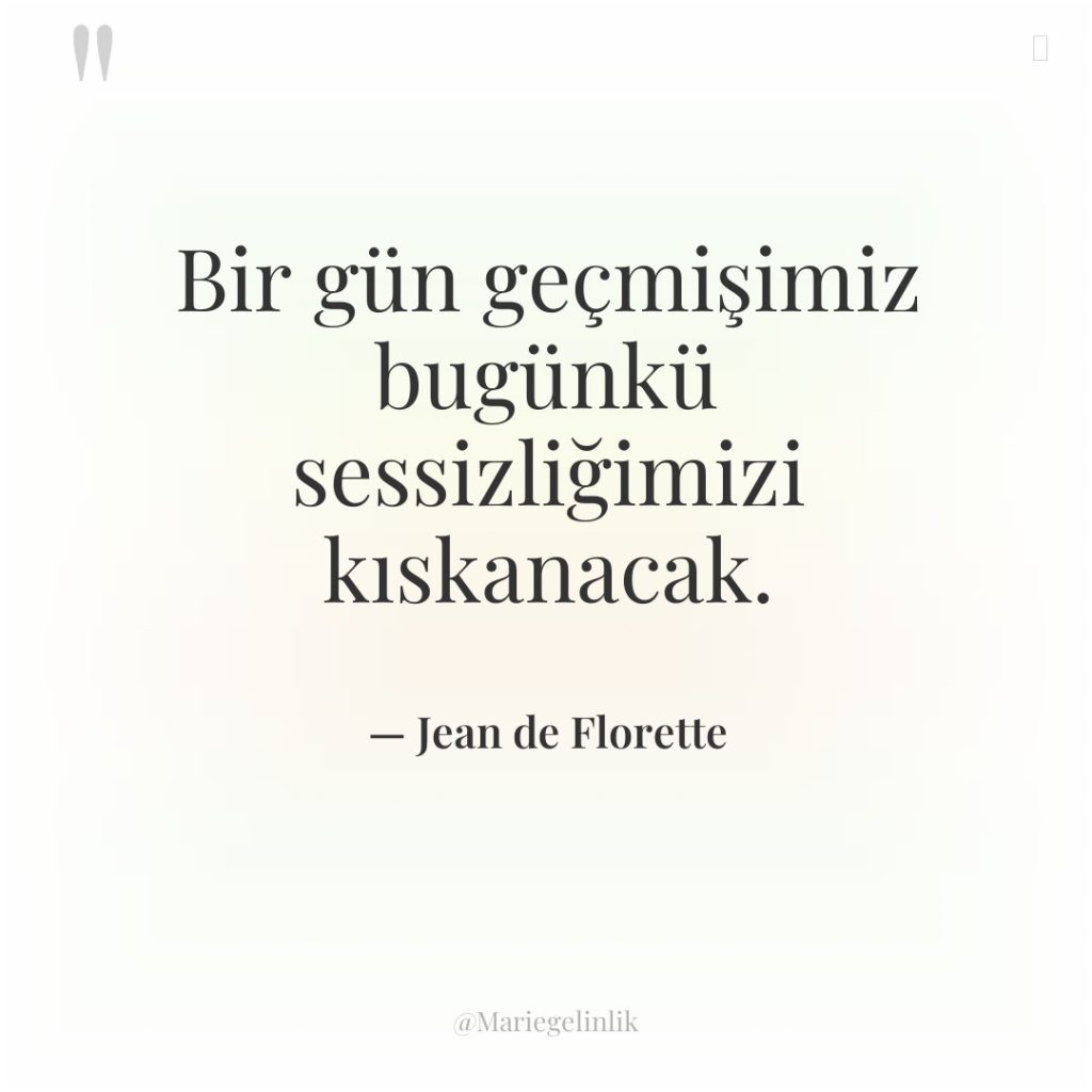 Bir gün geçmişimiz bugünkü sessizliğimizi kıskanacak.