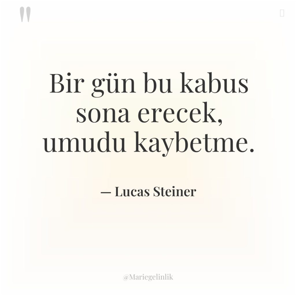 Bir gün bu kabus sona erecek, umudu kaybetme.