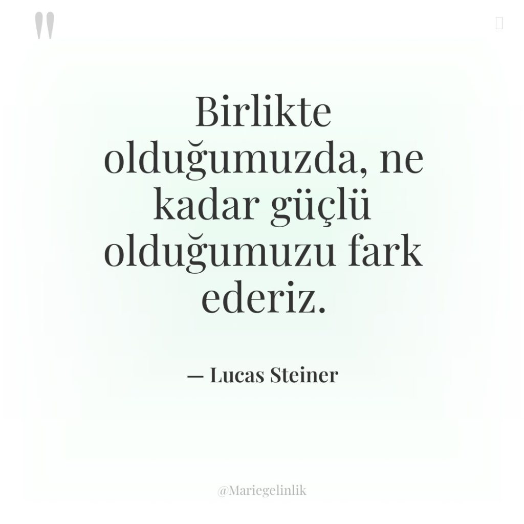 Birlikte olduğumuzda, ne kadar güçlü olduğumuzu fark ederiz.