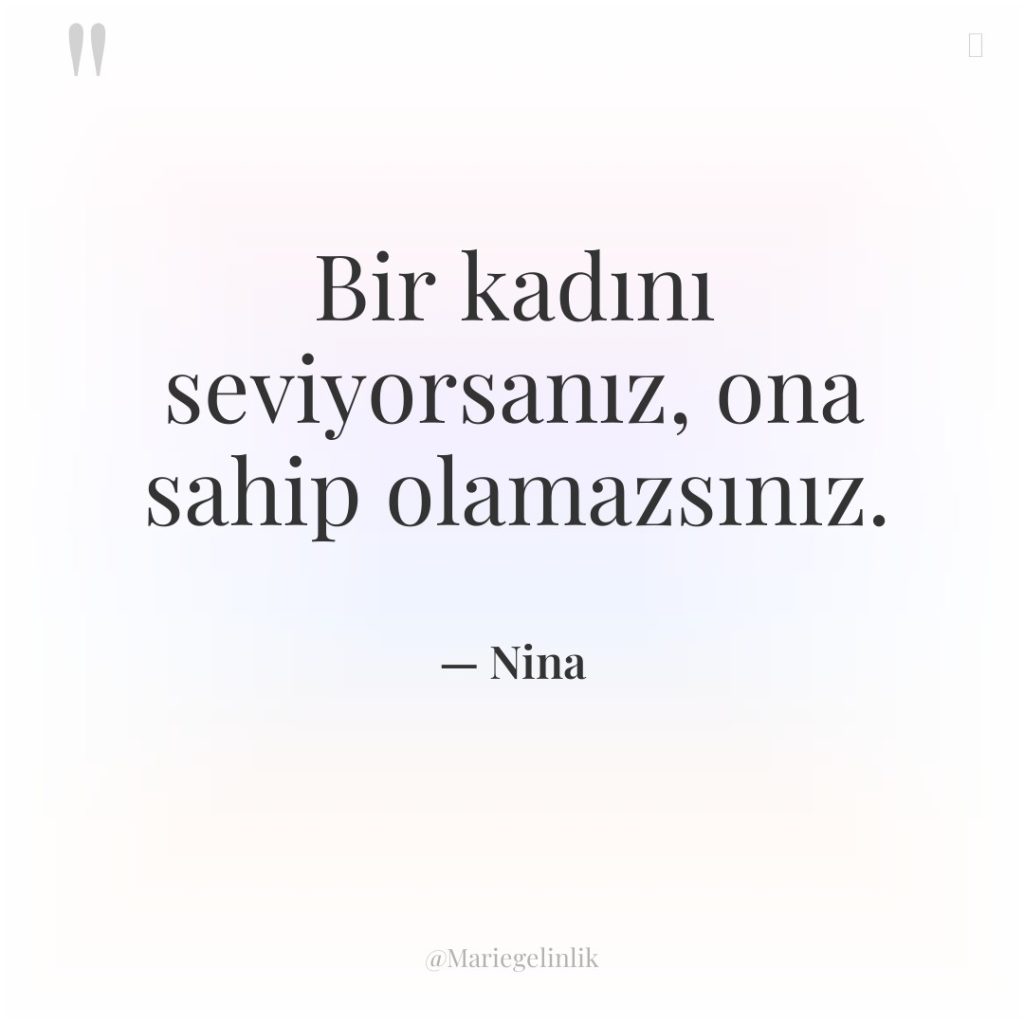 Bir kadını seviyorsanız, ona sahip olamazsınız.