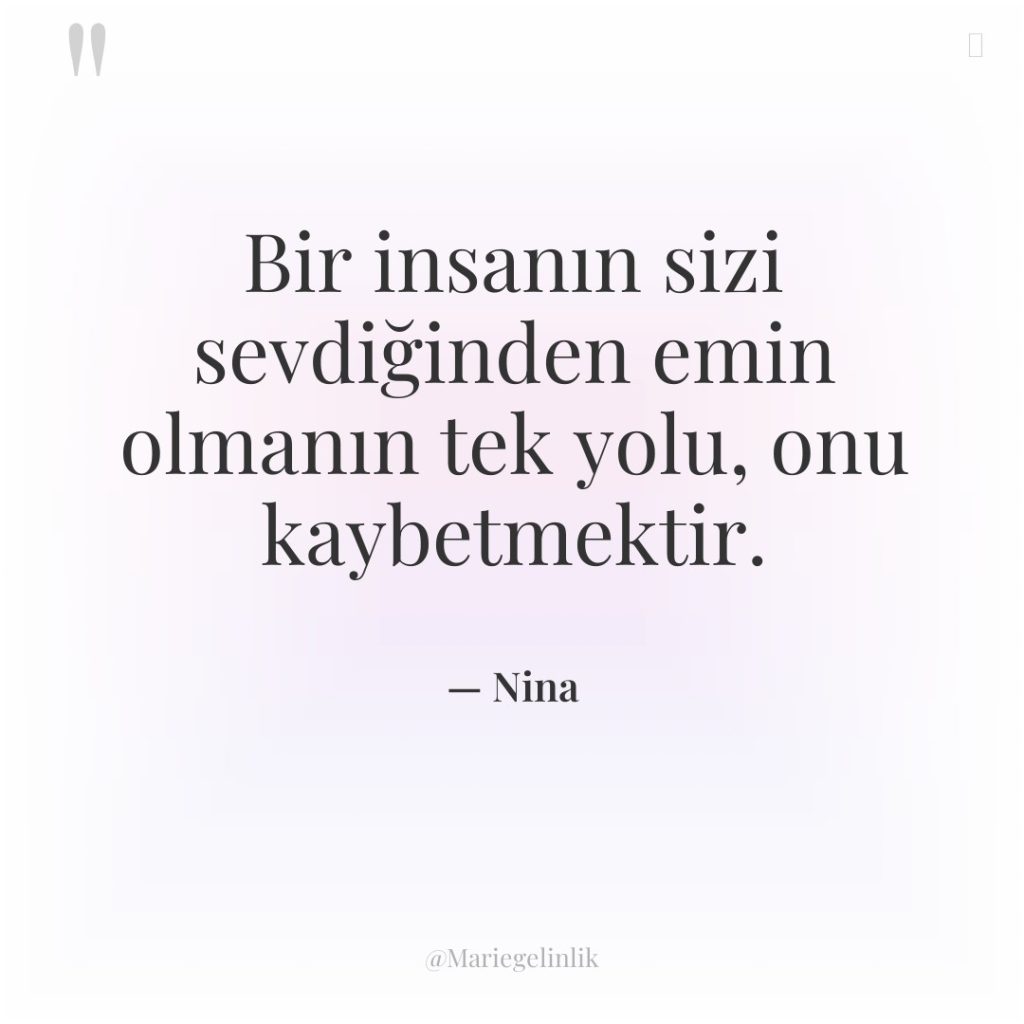 Bir insanın sizi sevdiğinden emin olmanın tek yolu, onu kaybetmektir.