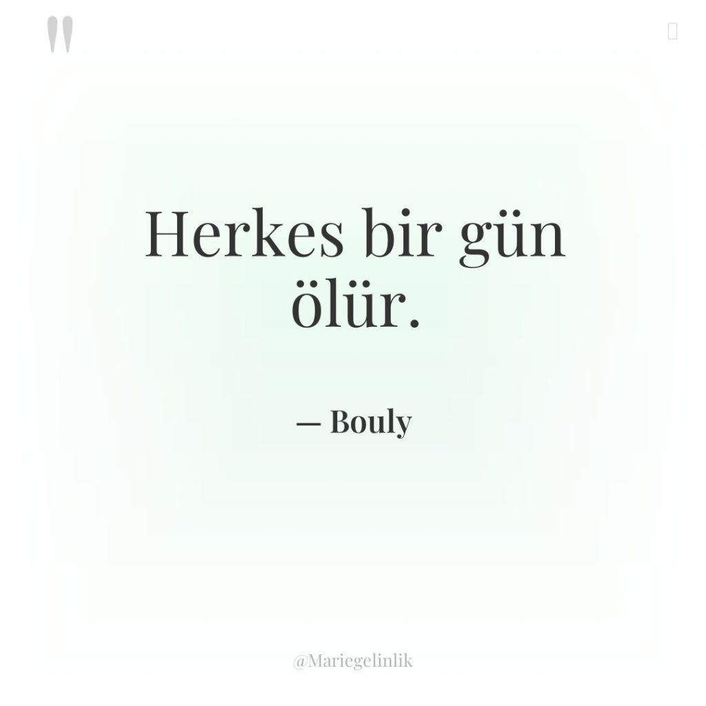 Herkes bir gün ölür.