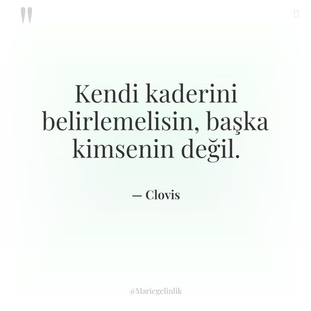 Kendi kaderini belirlemelisin, başka kimsenin değil.