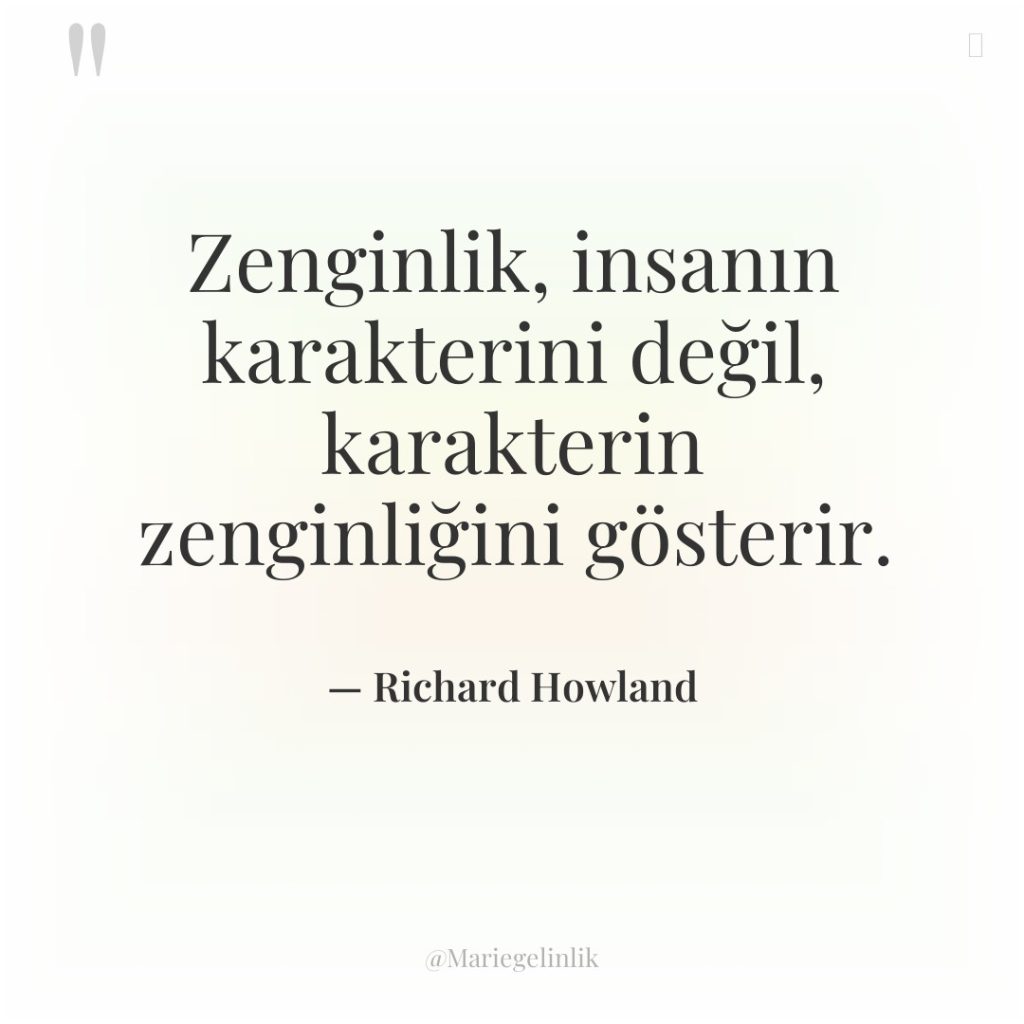 Zenginlik, insanın karakterini değil, karakterin zenginliğini gösterir.