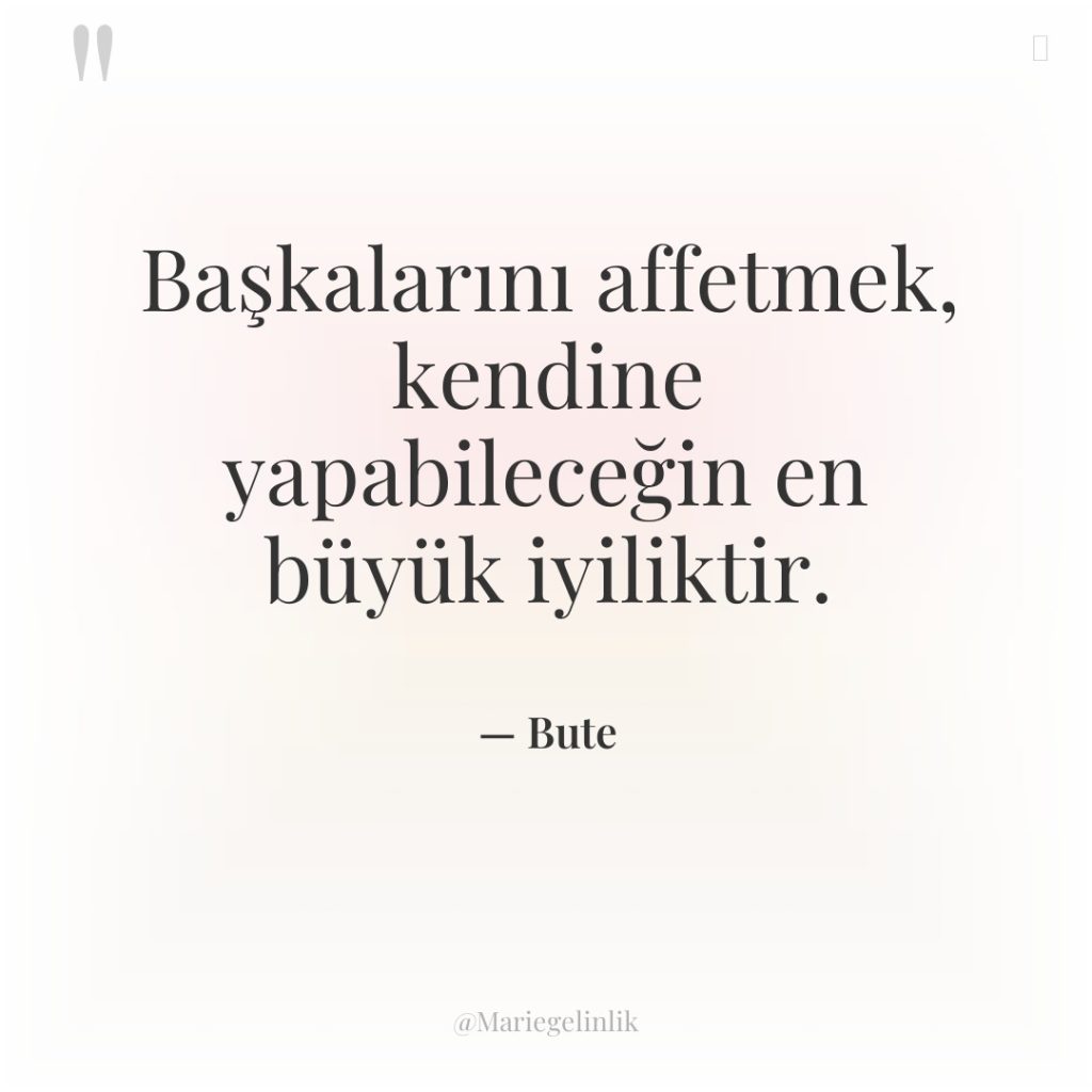 Başkalarını affetmek, kendine yapabileceğin en büyük iyiliktir.