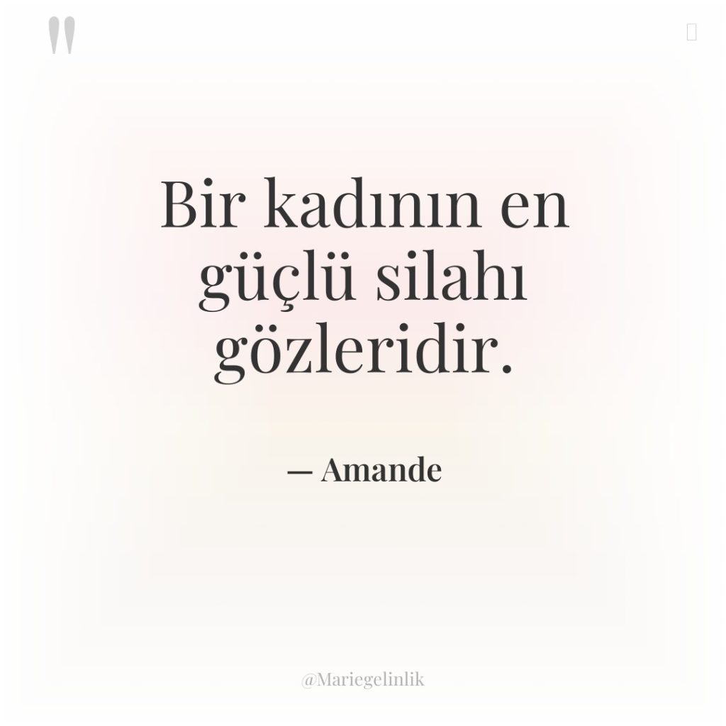 Bir kadının en güçlü silahı gözleridir.