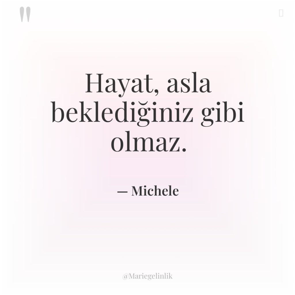 Hayat, asla beklediğiniz gibi olmaz.